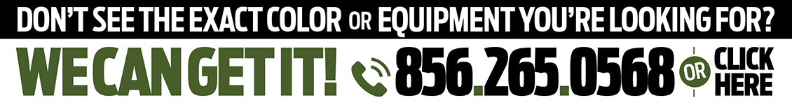 Don't see the exact color or equipment you're looking for? We can get it! Call <span class='callNowClass'>856-502-0839</span> or click here